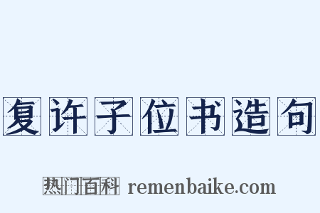 复许子位书造句是什么意思的图片